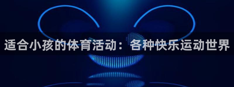 必一运动：适合小孩的体育活动：各种快乐运动世界