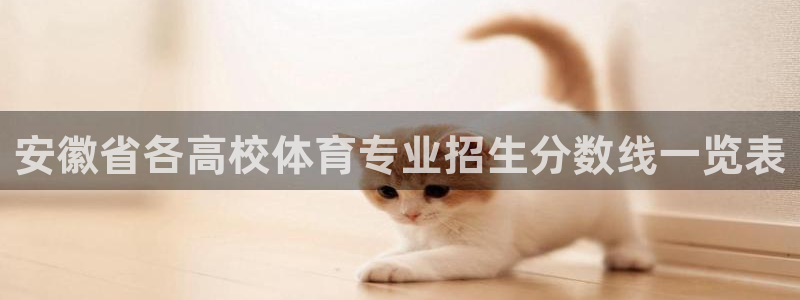 bsports官网 必一运动：安徽省各高校体育专业招生分数线一览表
